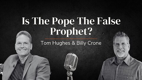 Is the Pope the False Prophet? | With Tom Hughes and Billy Crone