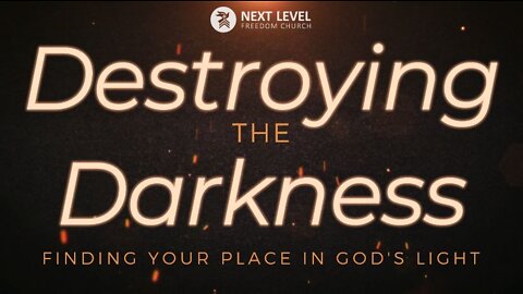 Destroying the Darkness Part 1 (4/10/22)
