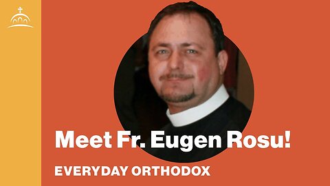 Everyday Orthodox - Meet Fr. Eugen Rosu! [2024]