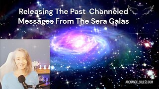 Releasing The Past - Channeled Messages From The Sera Galas