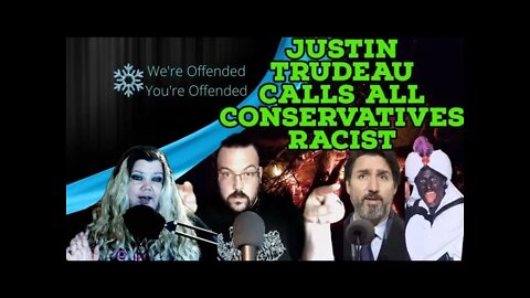 Ep#122 Justin Trudeau calls all conservatives racist | We're Offended You're Offended PodCast