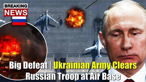 Big Defeat | Ukrainian Army Clears Russian Troop at Air Base