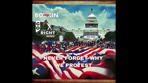 NEVER FORGET WHY WE PROTEST #GoRight News with Peter Boykin