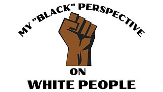 My "Black Perspective" On. . .White People