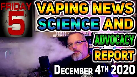 #HunkyVape 5 on Friday Vaping News Science and Advocacy Report for December 4th 2020. #VapeNews