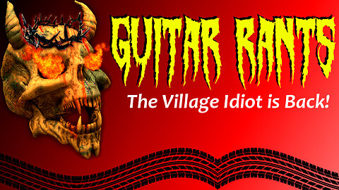 EP.599: Guitar Rants - The Village Idiot is Back!