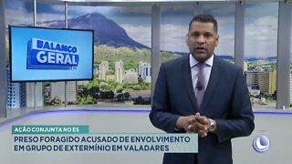 Ação conjunta no ES: preso foragido acusado de envolvimento em grupo de extermínio em Valadares