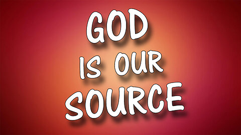 GOD IS OUR SOURCE