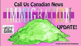 Call Us Canadian News: Immigration for Fun & Profit!