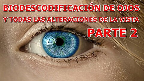 BIODESCODIFICACION EMOCIONAL DE LOS OJOS Y TODAS LAS ALTERACIONES DE LA VISTA PARTE 2