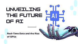 Unveiling the Future of AI || Real-Time Data and the Rise of GPUs