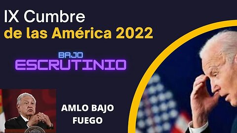 LA IX CUMBRE DE LAS AMÉRICAS 2022 BAJO ESCRUTINIO, AMENAZAS Y ANTICUMBRE EN EL IMPERIO