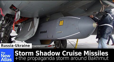 Ukraine Receiving Storm Shadow Cruise Missiles + the Propaganda Storm around Bakhmut
