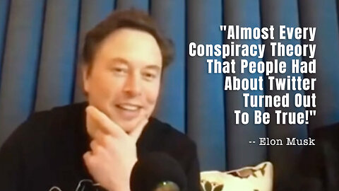 Elon Musk: "Almost Every Conspiracy Theory That People Had About Twitter Turned Out To Be True!"