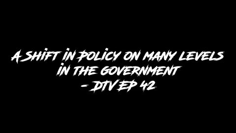 A Shift in Policy on Many levels in the Government - DTV EP 42