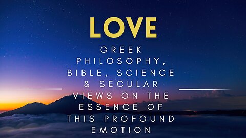 21 - Love - Greek Philosophy, Bible, Science & Secular Views on the Essence of this Profound Emotion