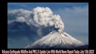 Volcano Earthquake Wildfire And PM 2.5 Update Live With World News Report Today July 13th 2023!