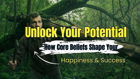 Unlock Your Potential: How Core Beliefs Shape Your Happiness & Success
