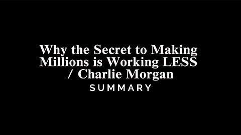 Why the Secret to Making Millions is Working LESS / Charlie Morgan - SUMMARY