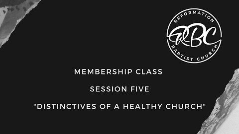 "Distinctives of a Healthy Church, a Baptist Church & a Reformed Baptist Church" Membership Class 5