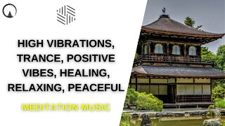 MEDITATION MUSIC - High Vibrations, Trance, Positive Vibes, Healing, Relaxing, Peaceful