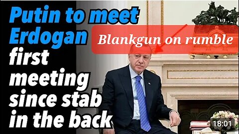 PUTIN TO MEET ERDOGAN AFTER STAB IN BACK(BLANKGUNS)