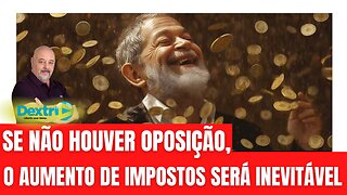 SEM OPOSIÇÃO O AUMENTO DE IMPOSTOS É INEVITÁVEL