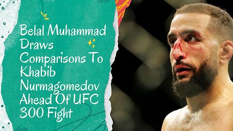 UFC 300: Belal Muhammad Sets His Sights On Becoming The Next Khabib Nurmagomedov