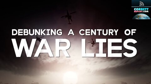 The Corbett Report: Debunking A Century of War Lies! 🔫⚔️💥🤥