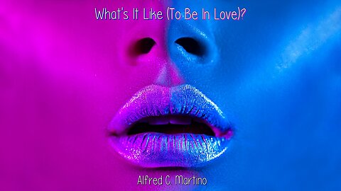 What's It Like (To Be In Love)? - Alfred C. Martino