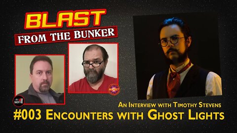 Blast From The Bunker 003: Encountering GHOST LIGHTS | Interview with Timothy Stevens