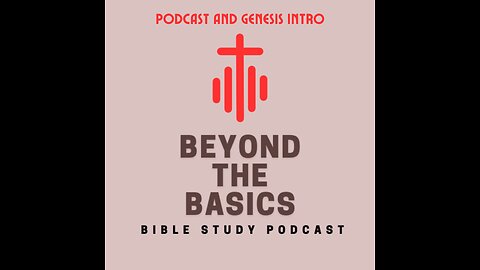 Podcast And Genesis Intro - Beyond The Basics Bible Study Podcast