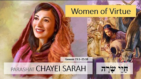 Parashat Chayei Sarah: Genesis 23:1—25:18 – Women of Virtue