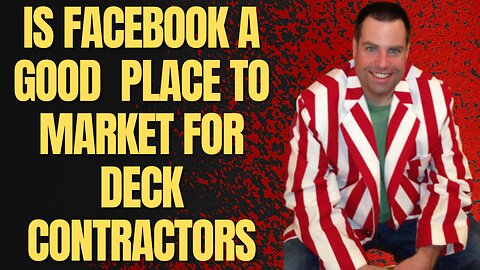 Marketing For Deck Contractors: Is Facebook A Good Marketing Channel For Deck Builders?