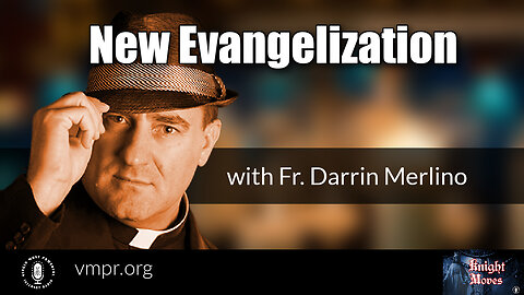 06 Mar 23, Knight Moves: New Evangelization with Father Darrin Merlino