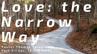 Love: The Narrow Way (Part 3) - I Cor. 13:4-8 AMPC - Pastor Thomas C Terry III - 6/23/24