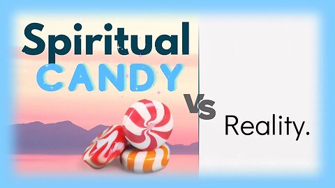 Are You Lost in “Spiritual Candy” or Revealing Reality?