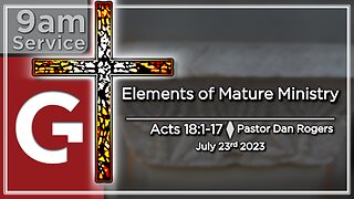 GCC AZ 9AM - 07232023 - "Elements of Mature Ministry." (Acts 18:1-17)