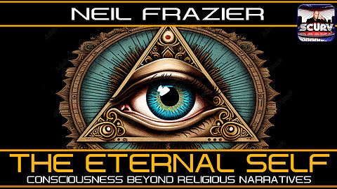THE ETERNAL SELF: CONSCIOUS BEYOND RELIGIOUS NARRATIVES | NEIL FRAZIER
