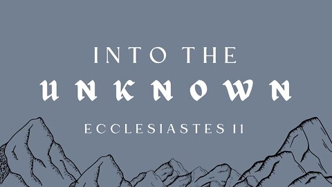 Into the Unknown | Ecclesiastes 11