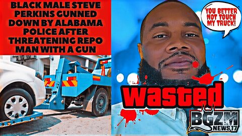 Black Male Steve Perkins Gunned Down by Alabama Police After Threatening Repo Man with a Gun