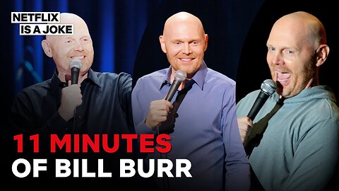 Bill Burr for 11 minutes