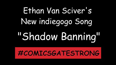 Ethan Van Sciver's New indiegogo Song "Shadow Banning"