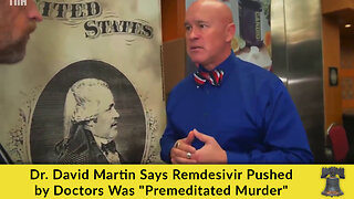 Dr. David Martin Says Remdesivir Pushed by Doctors Was "Premeditated Murder"