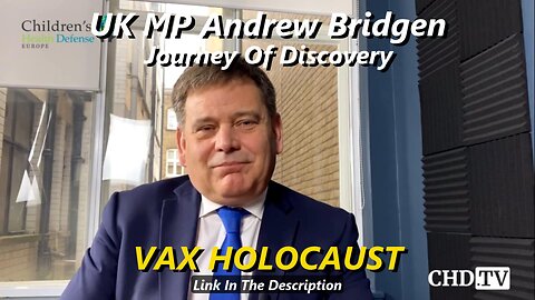 UK MP - Andrew Bridgens Journey Of Discovery - VAX HOLOCAUST (FEB 25, 2023)