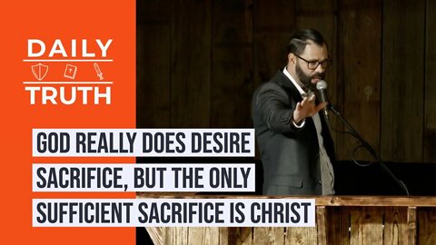 God Really Does Desire Sacrifice, But The Only Sufficient Sacrifice Is Christ