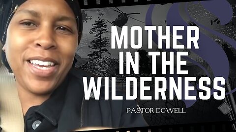 Mother In The Wilderness | Pastor Dowell