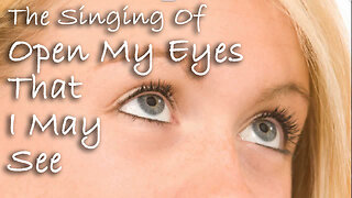 The Singing Of Open My Eyes, That I May See -- Hymn