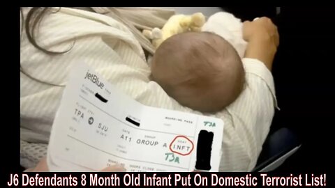 J6 Defendants 8 Month Old Infant Put On Domestic Terrorist List!