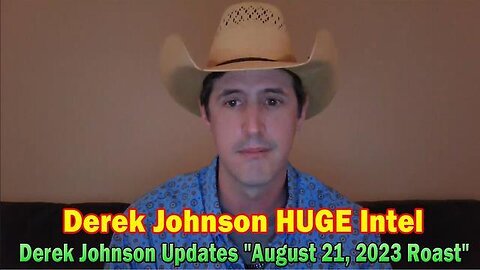 DEREK JOHNSON HUGE INTEL: SITUATION UPDATE "AUGUST 21, 2023 ROAST"